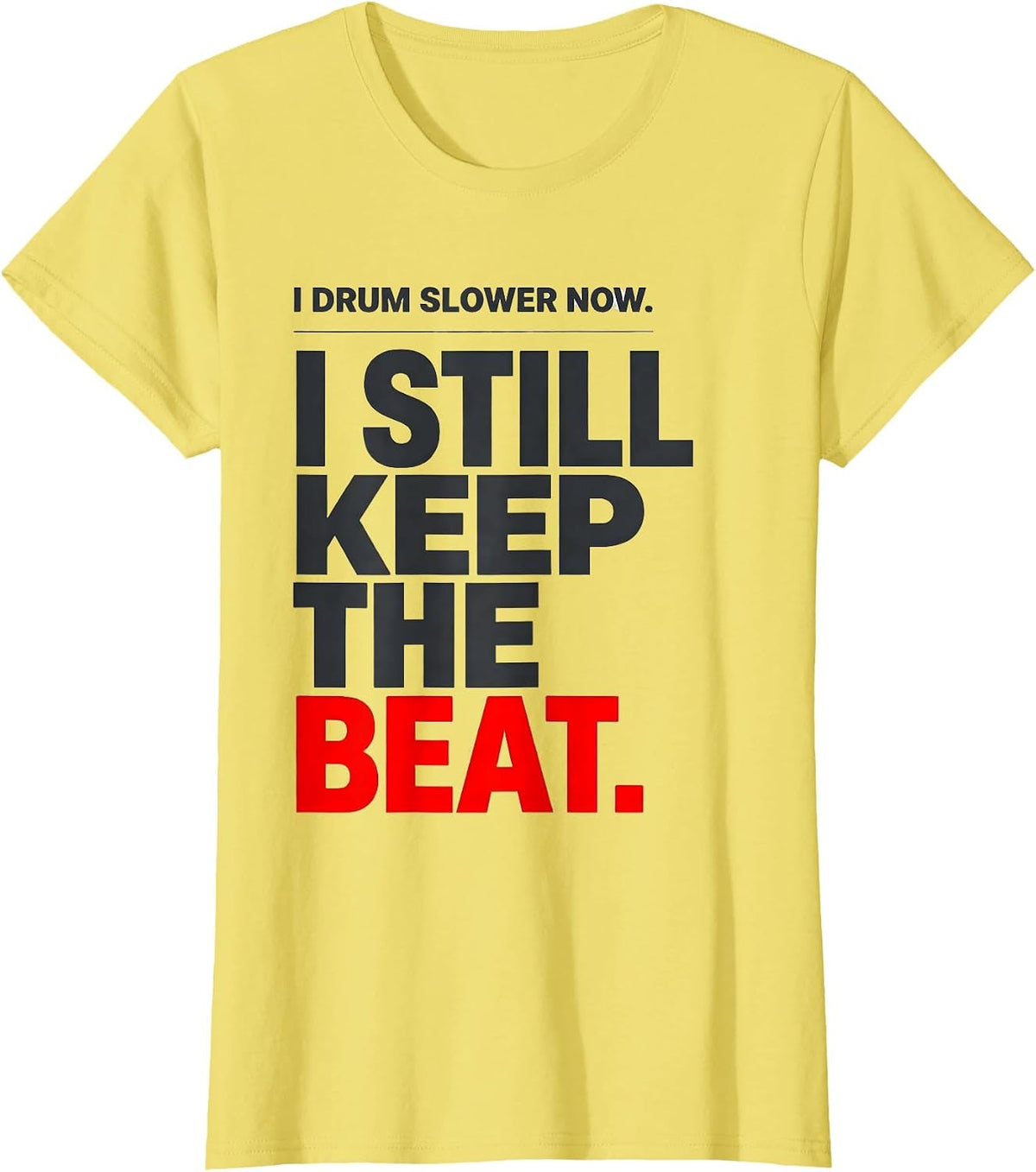 I Drum Slower Now. I Still Keep The Beat Drummer T-Shirt - Lemon Yellow