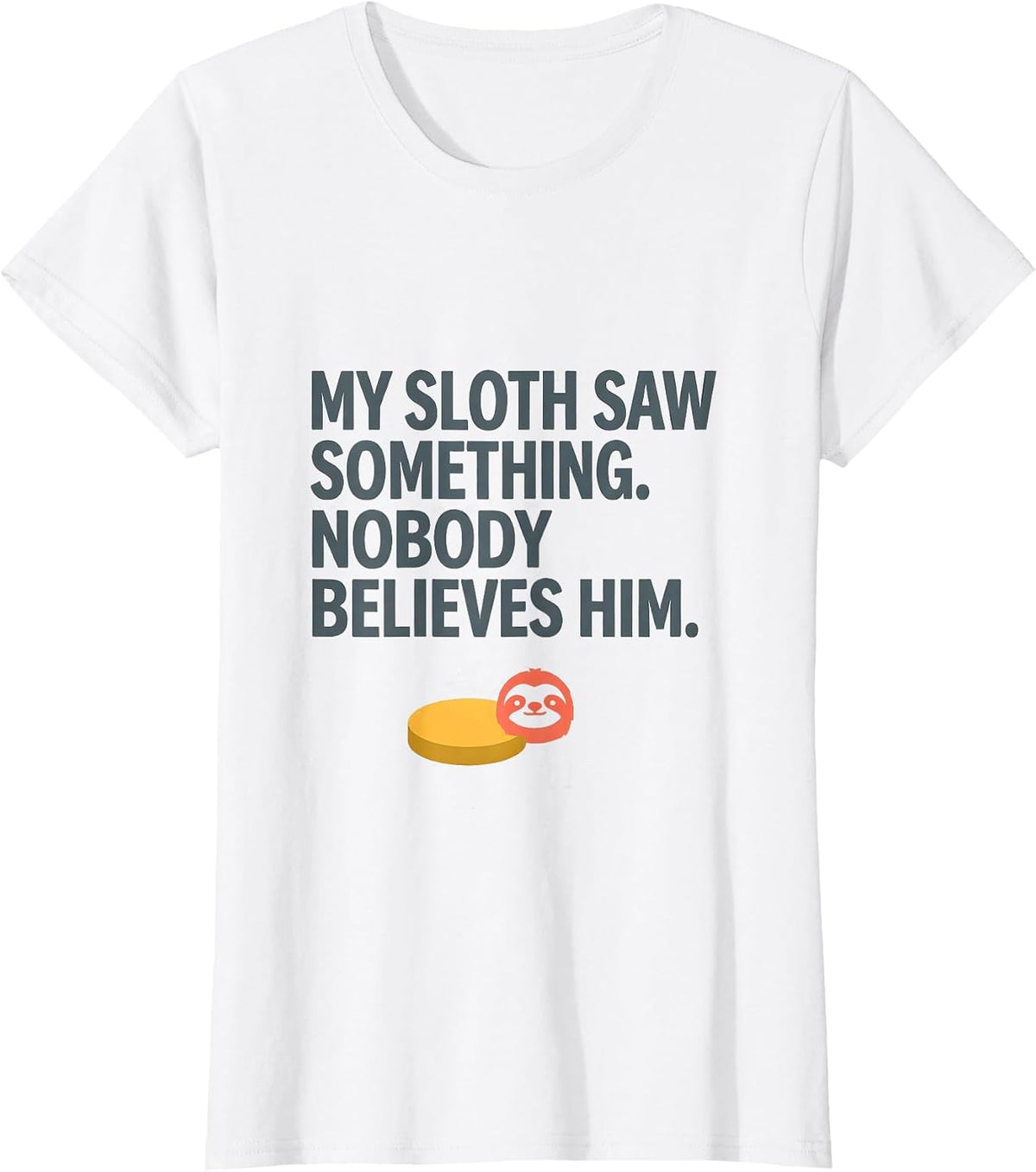 My Sloth Saw Something. Nobody Believes Him Funny Animal T-Shirt - White