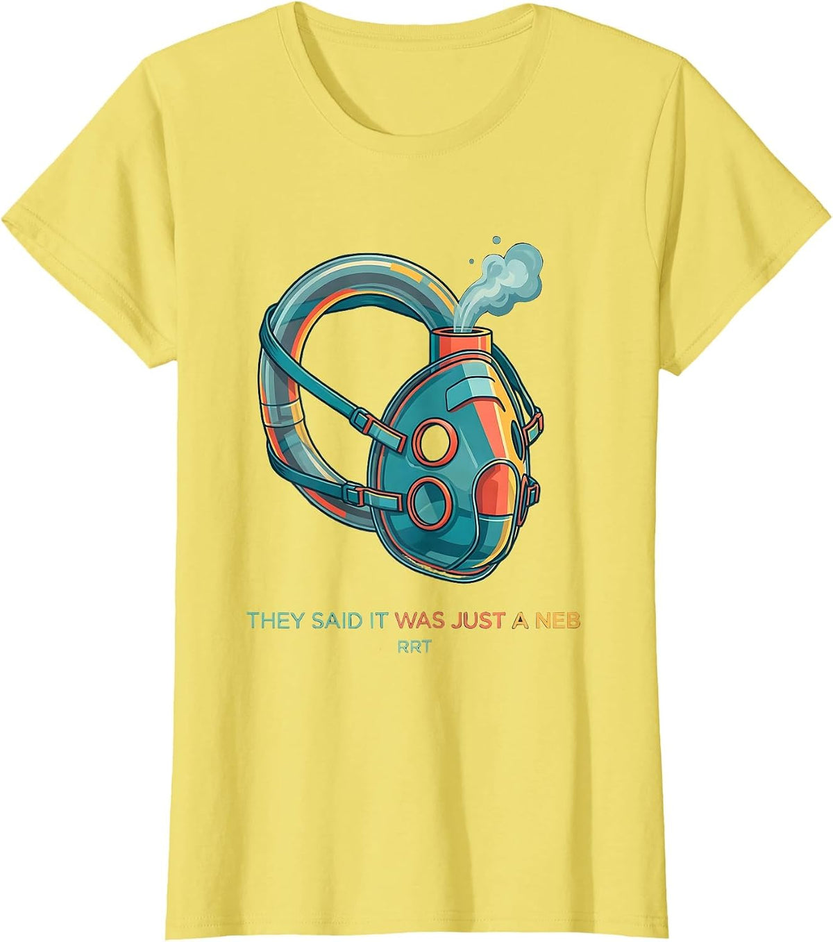 They Said It Was Just A Neb RRT Funny Respiratory Therapist T-Shirt - Lemon Yellow