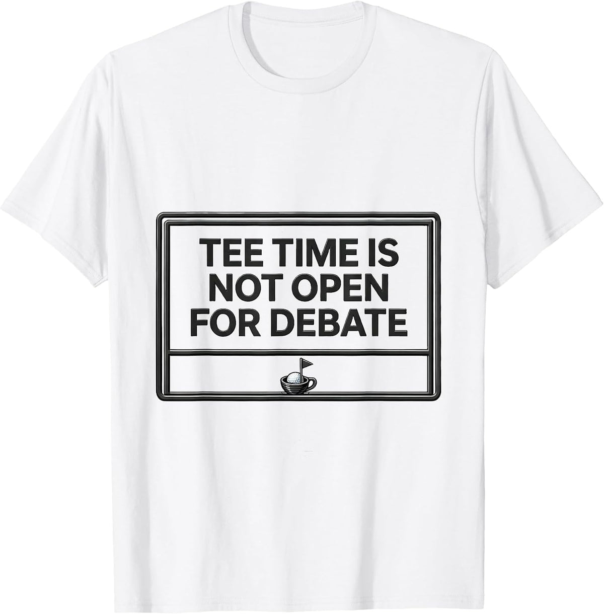Men's Tee Time Is Not Open For Debate Funny Golf Lover Deadpan T-Shirt - White