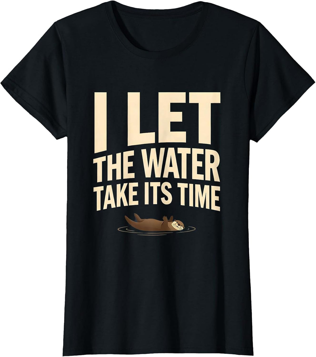 I Let The Water Take Its Time Funny Otter Lover Gift T-Shirt - Black