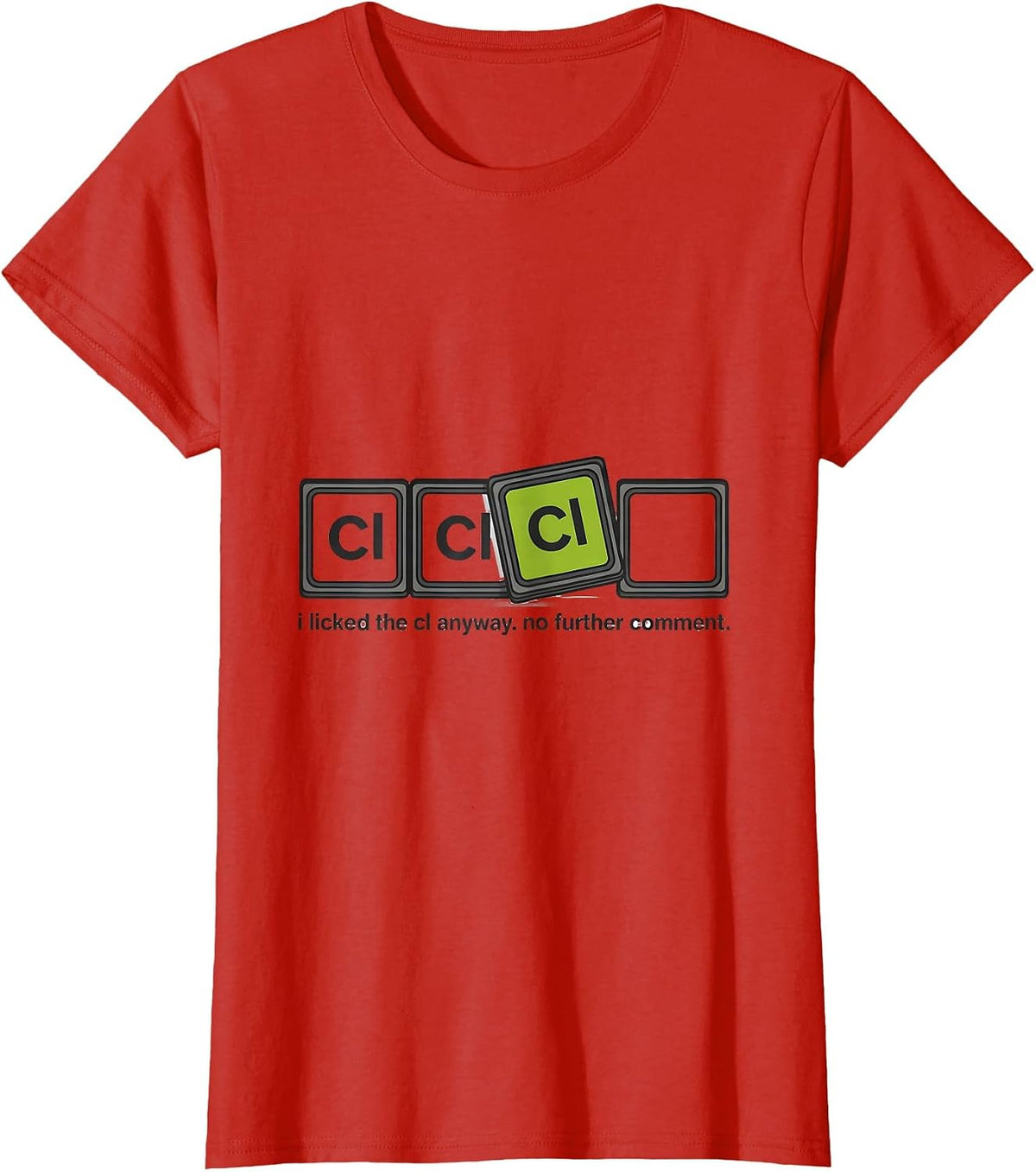 i licked the Cl anyway. no further comment. Funny Science T-Shirt - Red