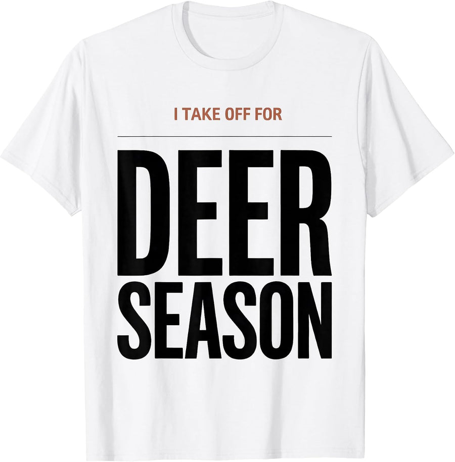Men's I TAKE OFF FOR DEER SEASON Funny Hunting Dad Gift T-Shirt - White