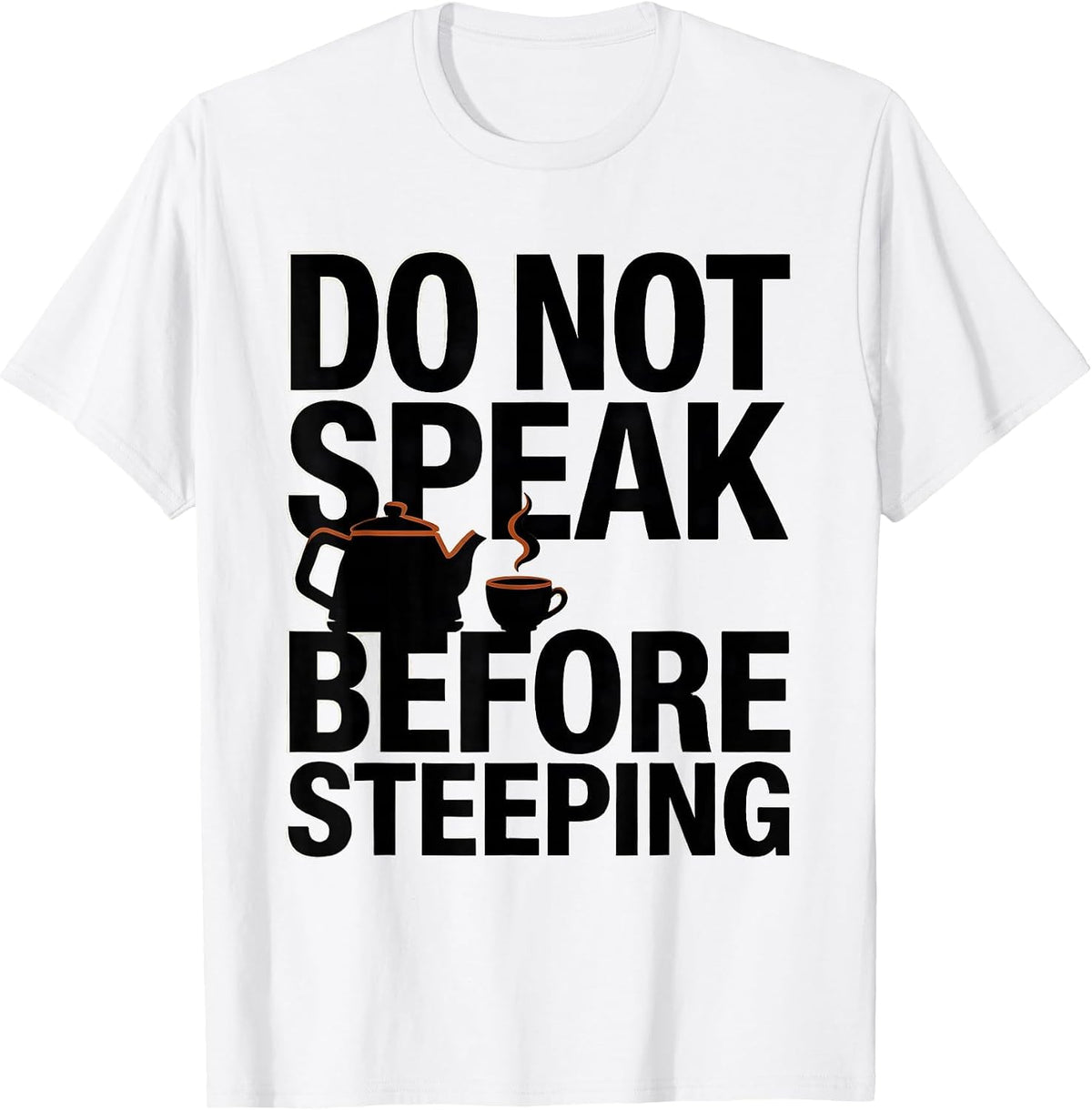 Men's Do Not Speak Before Steeping Funny Tea Lover Pun Humor T-Shirt - White