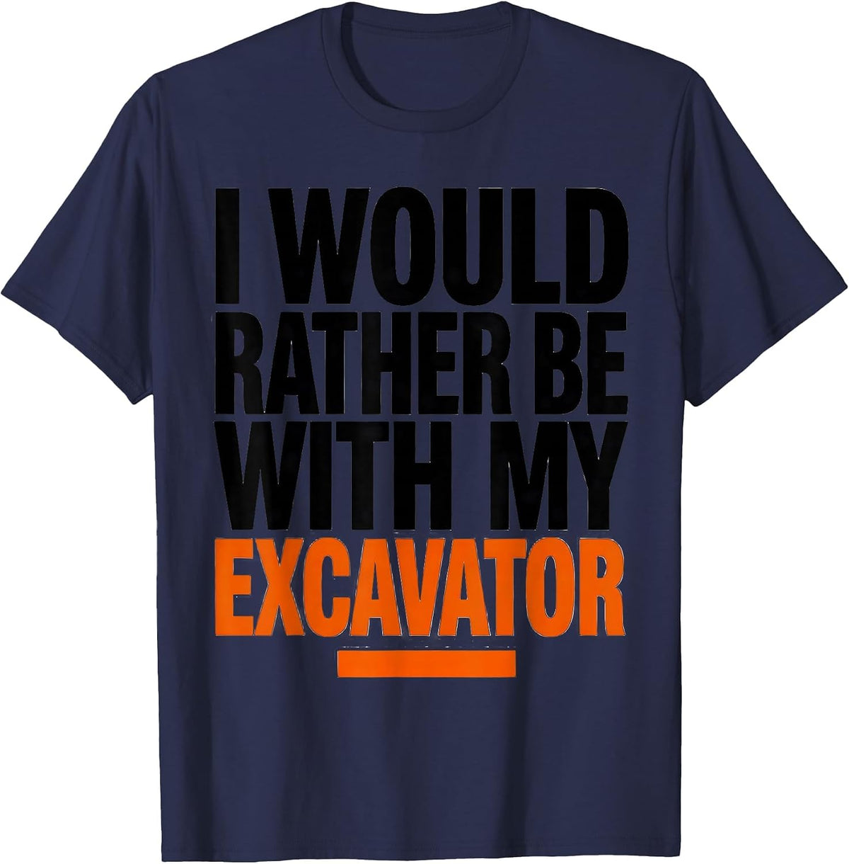 Men's I Would Rather Be With My Excavator Funny Heavy Equipment T-Shirt - Navy Blue