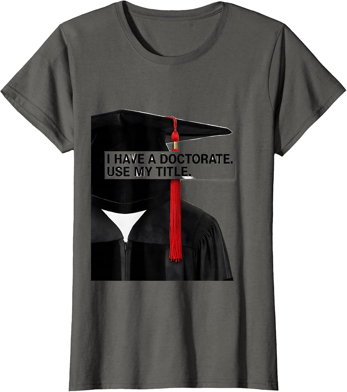 I Have A Doctorate Use My Title Funny PhD Graduate Gift T-Shirt, Women, Asphalt Grey, 3X-Large - As Pictured