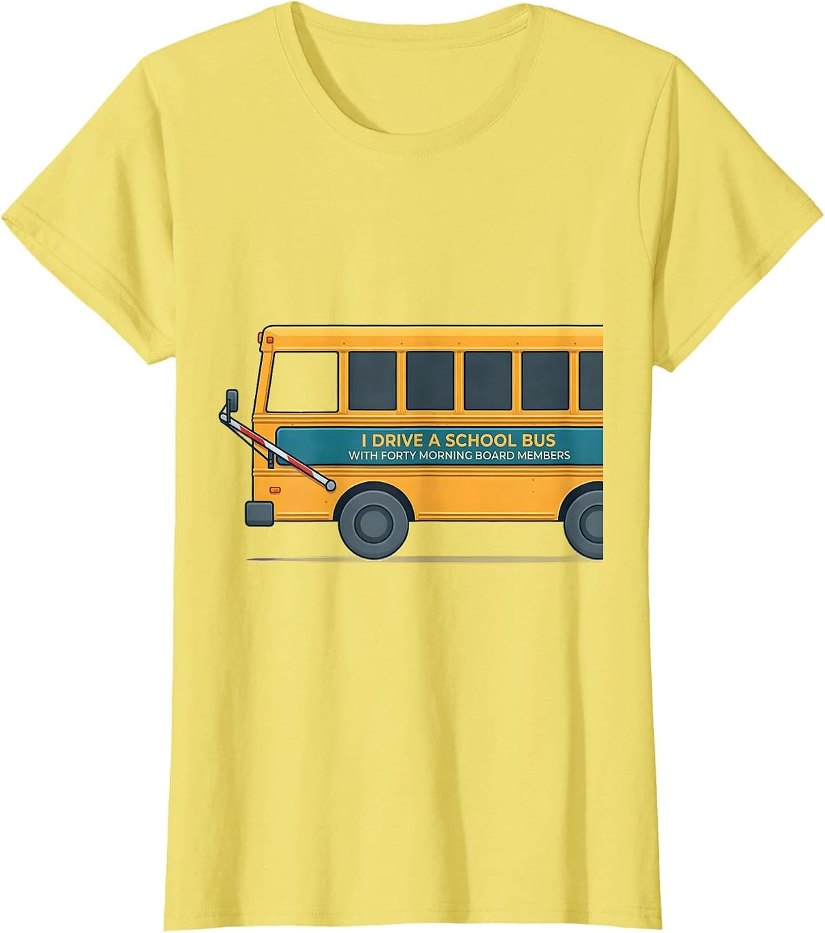 I Drive A School Bus With Forty Morning Board Members T-Shirt - Lemon Yellow