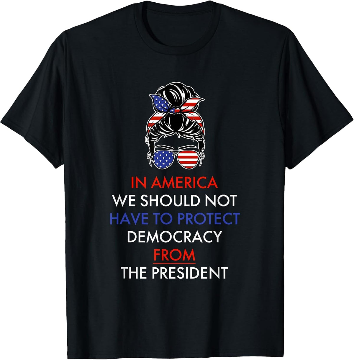 in America We Should Not Have to Protect Democracy T-Shirt - Black