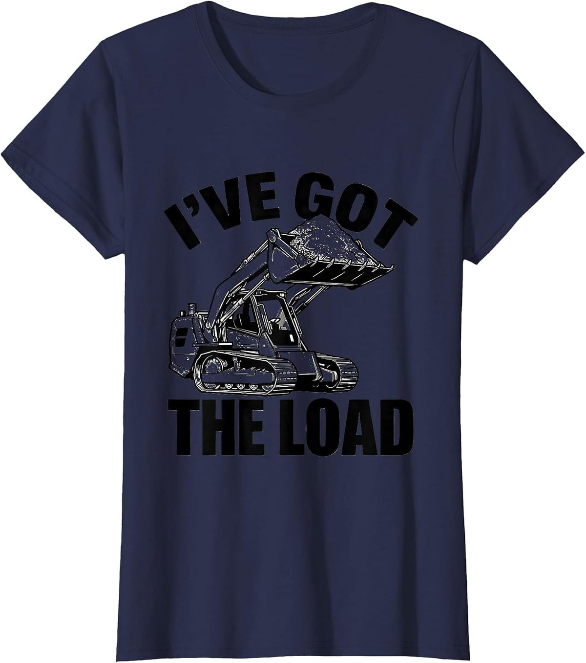 Women's I've Got The Load Funny Construction Worker Skid Steer T-Shirt - Navy Blue