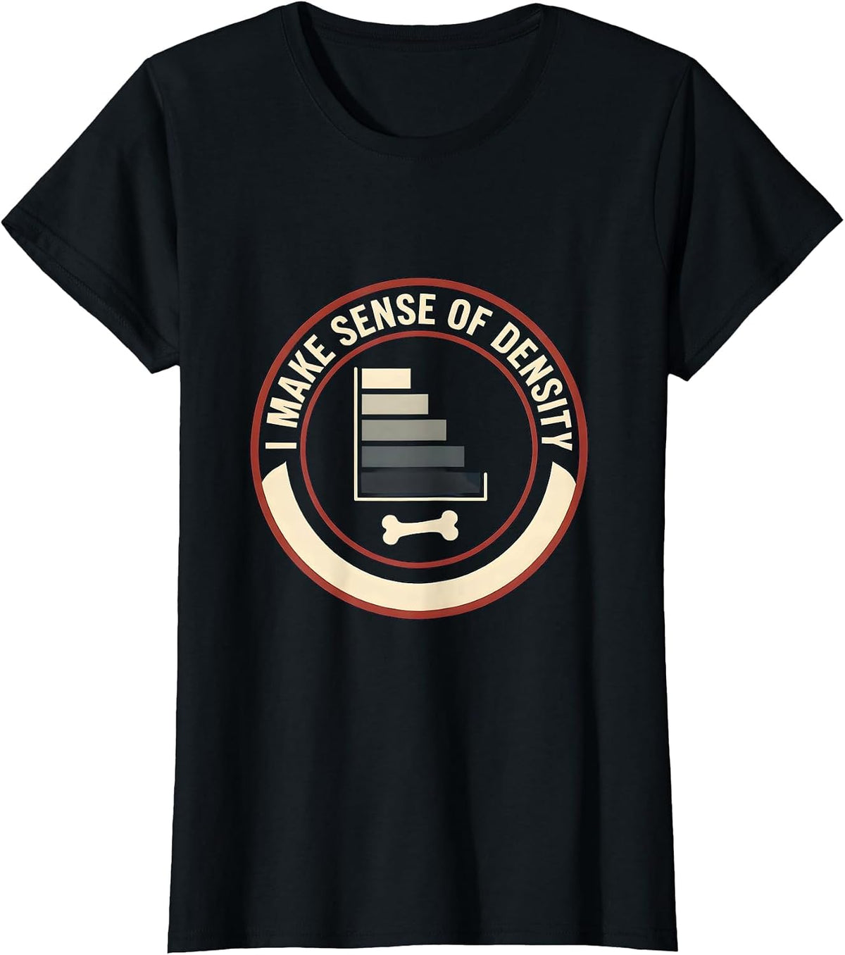 I Make Sense Of Density Funny Radiology Tech X-ray CT MRI T-Shirt - Black