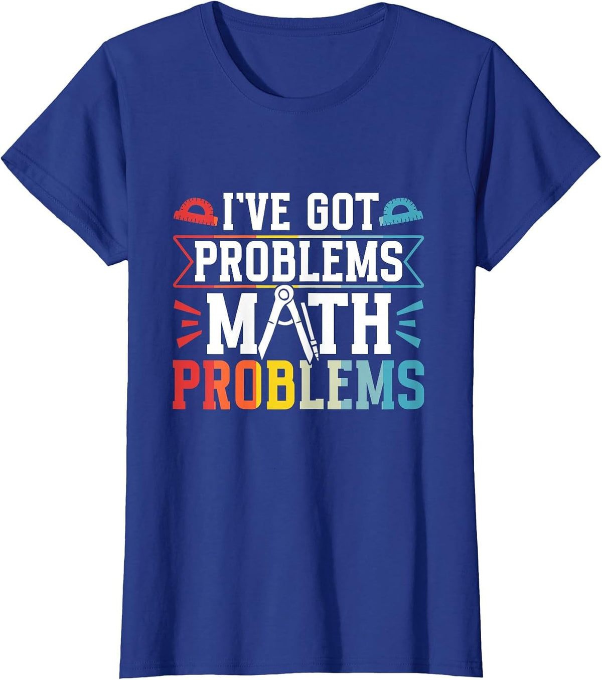 I've Got Problems Math Problems Mathematics Math Teacher T-Shirt - Royal Blue