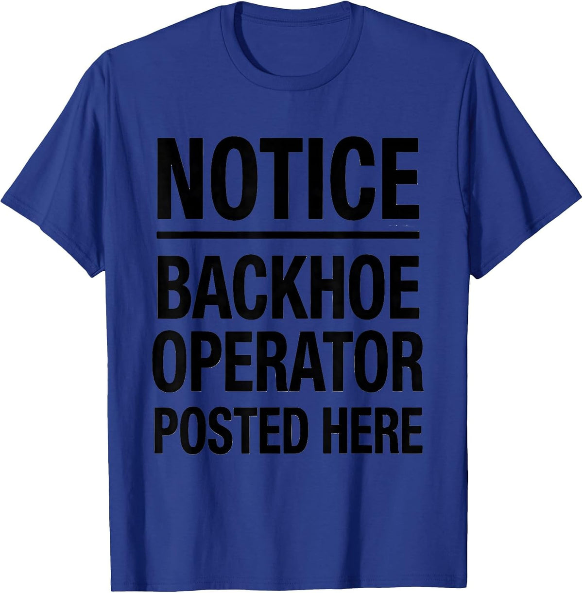Notice: Backhoe Operator Posted Here Funny Construction T-Shirt - Royal Blue
