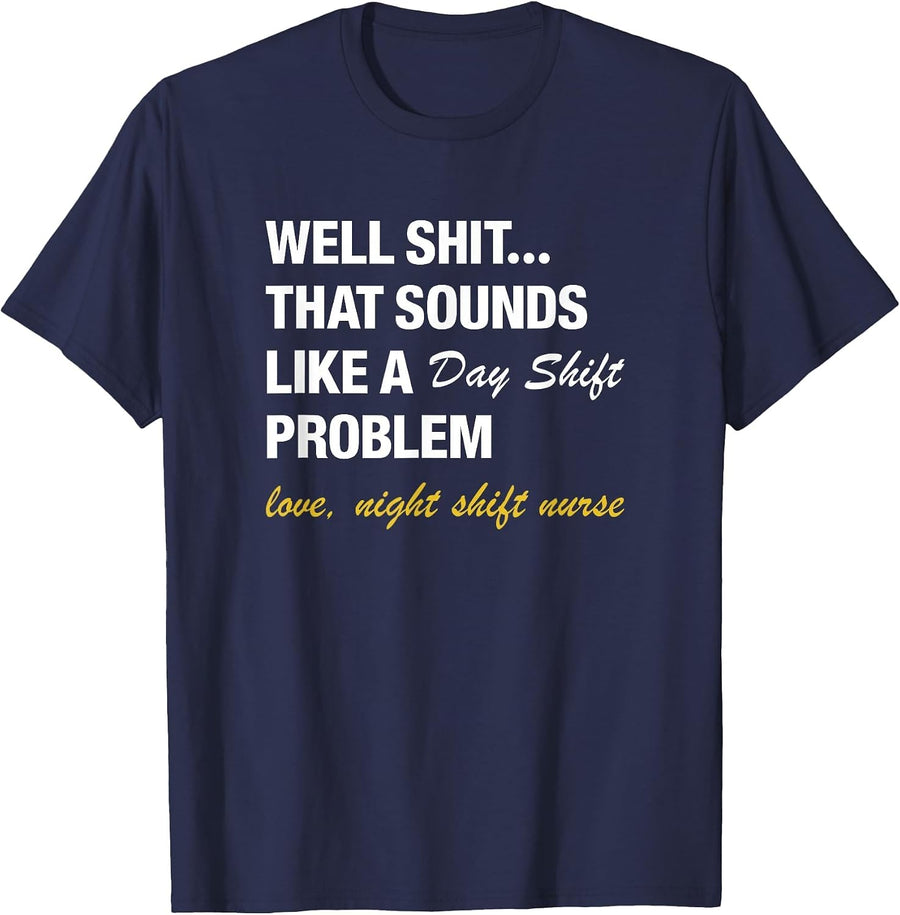 Well that Sounds Like A Day Shift Problem Night Shift Nurse T-Shirt - Navy Blue