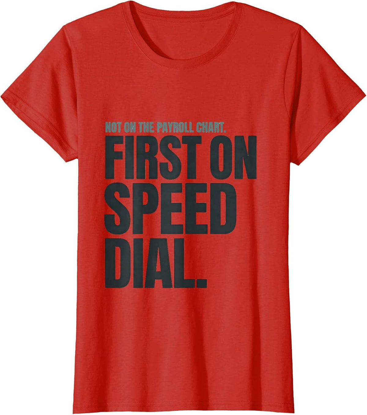 Not On The Payroll Chart First On Speed Dial Funny T-Shirt - Red