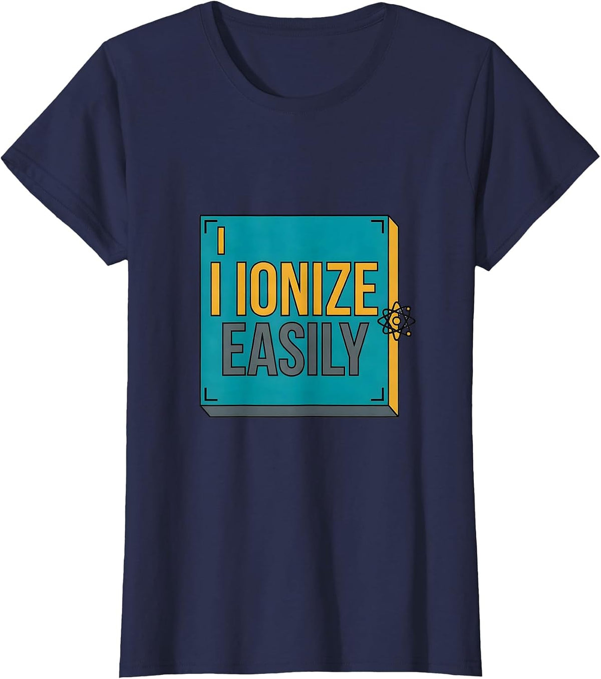 Women's I Ionize Easily Funny Science Chemistry Student Gift T-Shirt - Navy Blue