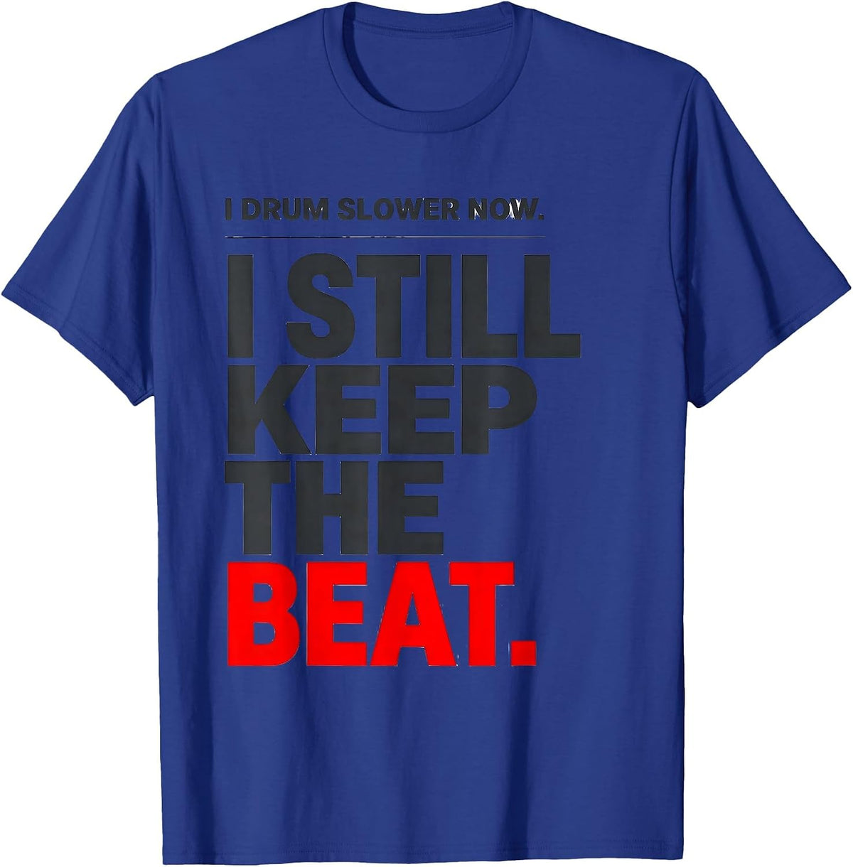 I Drum Slower Now. I Still Keep The Beat Drummer T-Shirt - Royal Blue