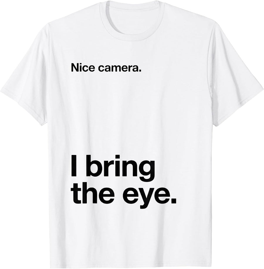 Men's Nice camera. I bring the eye Funny Photographer Gift T-Shirt - White
