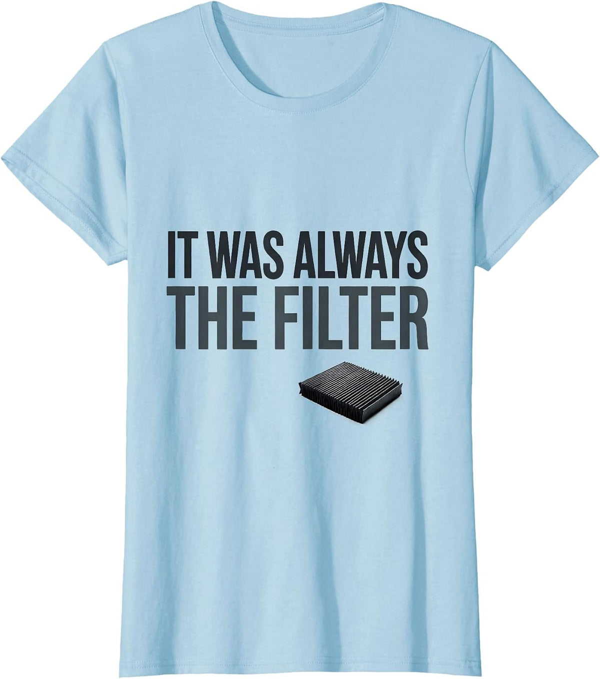 Women's It Was Always The Filter Funny HVAC Technician Maintenance T-Shirt - Baby Blue