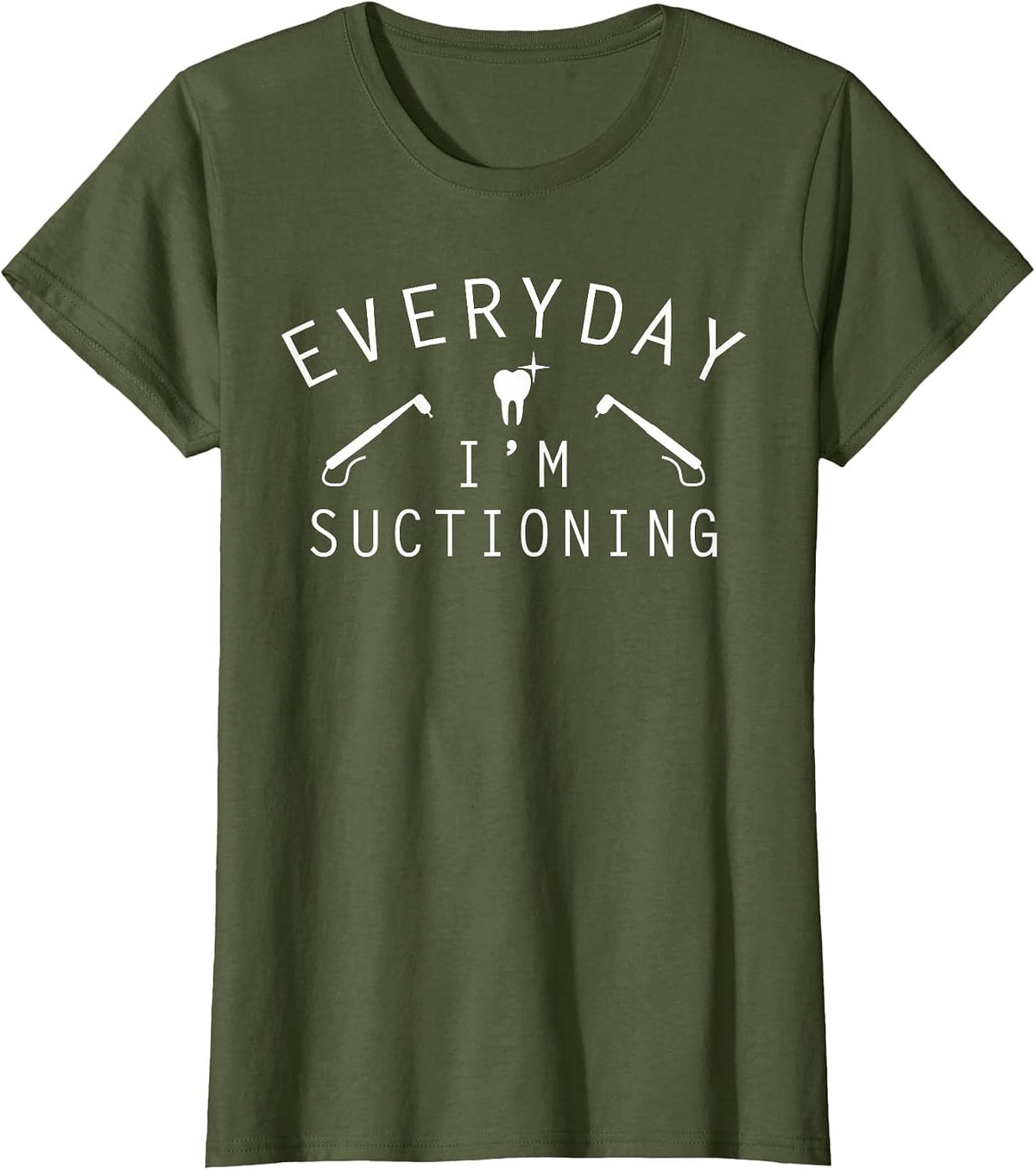 Everyday I'm Suctioning Dentist Funny Dental Assistant T-Shirt - Olive Green