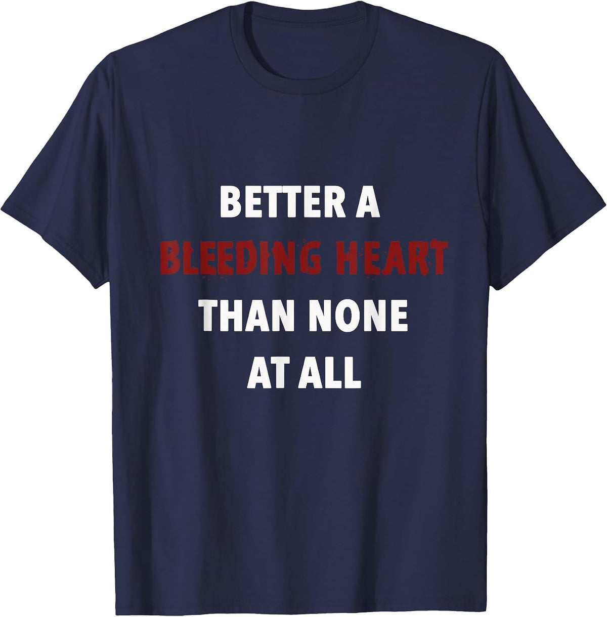 Better A Bleeding Heart Than None At All T-Shirt - Navy Blue
