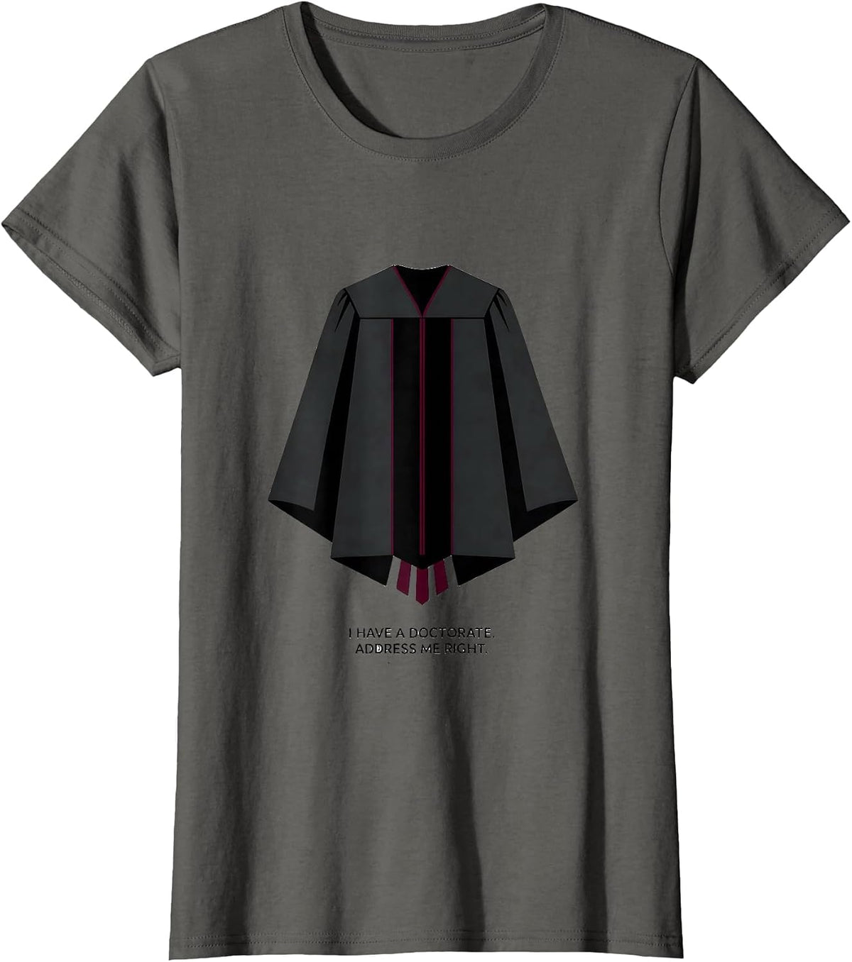 Women's I Have A Doctorate Address Me Right Funny PhD Graduation T-Shirt - Asphalt Grey