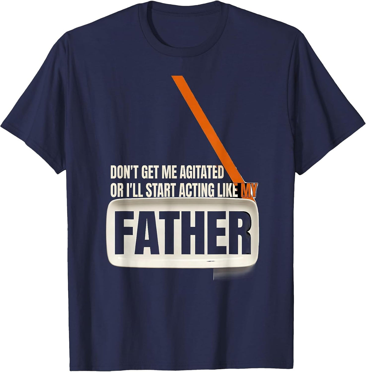 Men's Don't Get Me Agitated Or I'll Start Acting Like My Father T-Shirt - Navy Blue