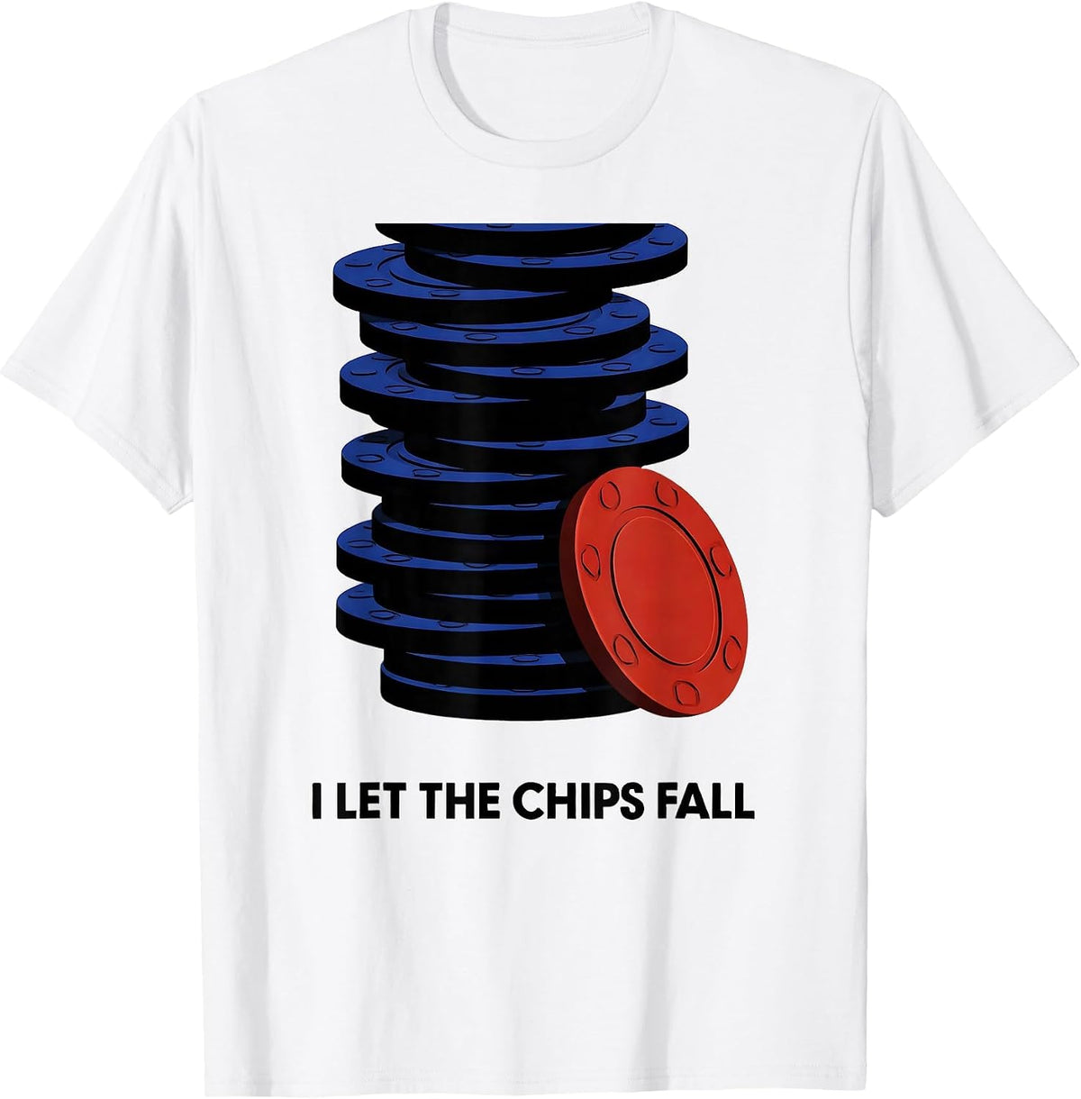Men's I Let The Chips Fall Funny Poker Player Casino Gambler Humor T-Shirt - White