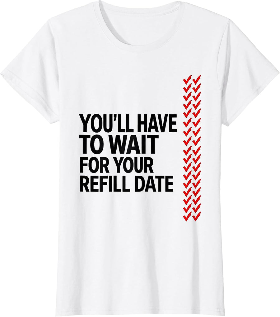 Women's You'll Have To Wait For Your Refill Date Pharmacy Tech Humor T-Shirt - White
