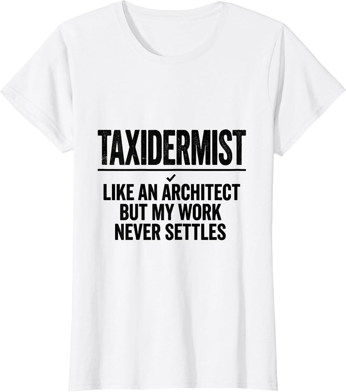 Taxidermist: Like An Architect, But My Work Never Settles T-Shirt - White