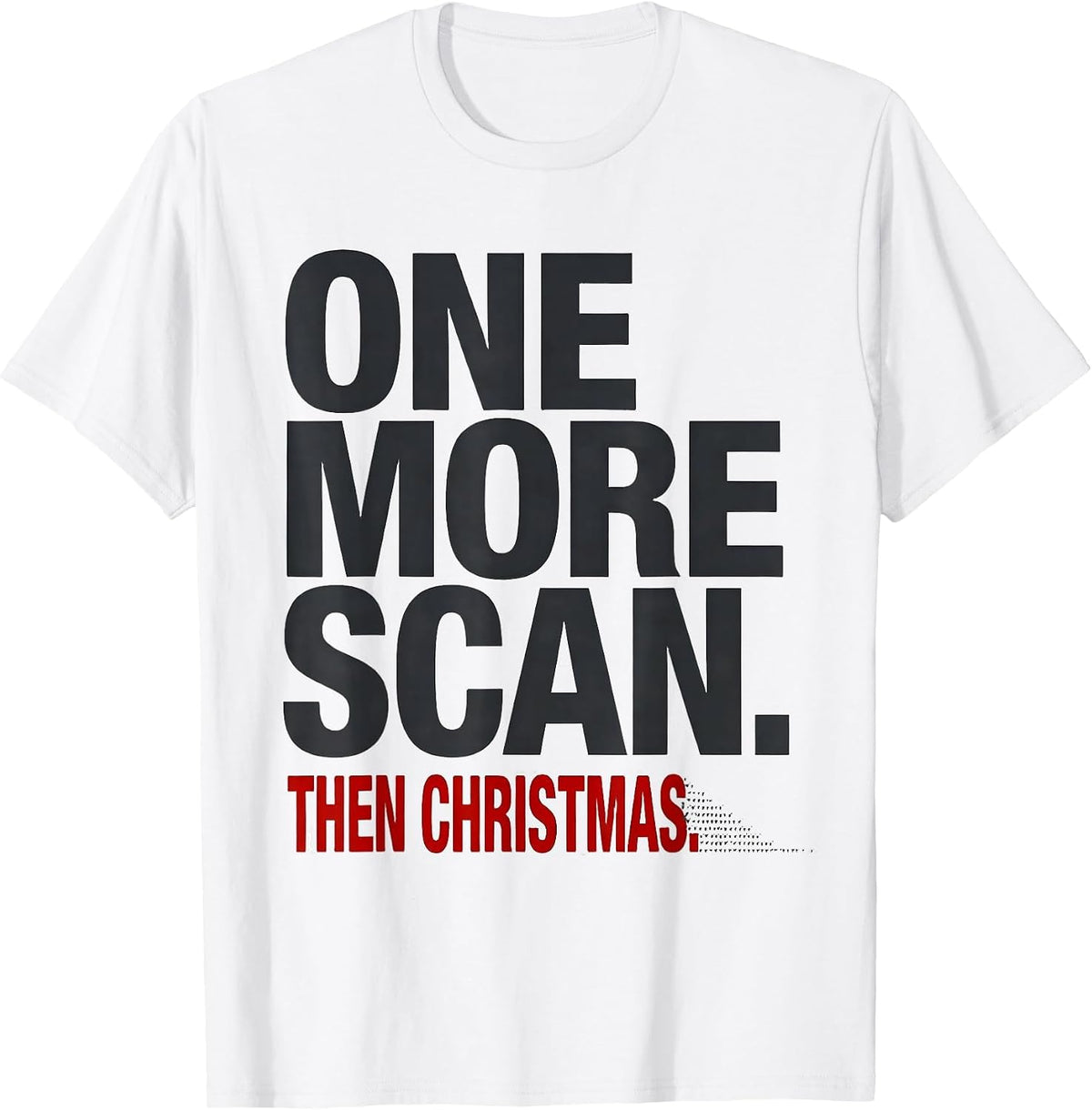 Men's One More Scan Then Christmas Funny Sonographer Ultrasound T-Shirt - White