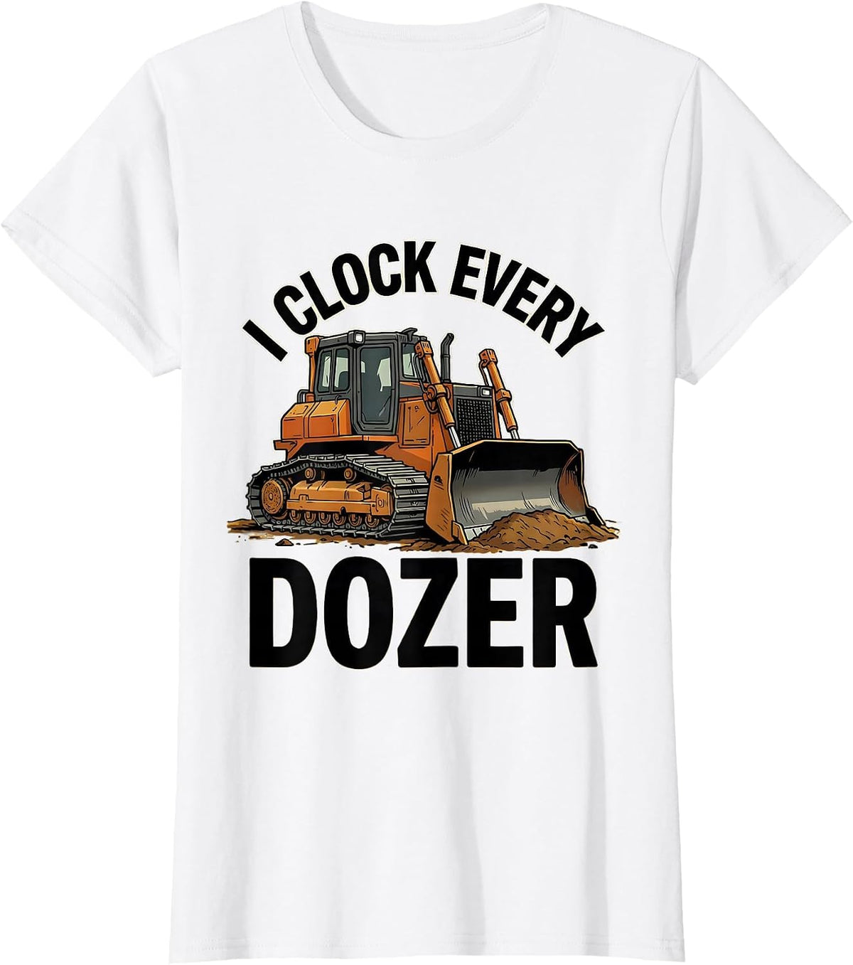 I Clock Every Dozer Funny Heavy Equipment Operator T-Shirt - White