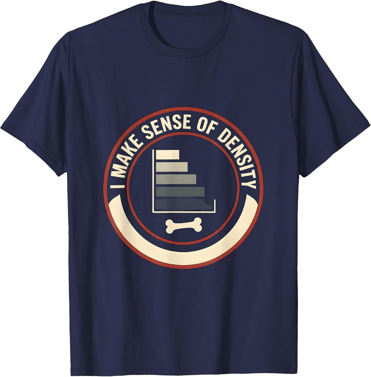 I Make Sense Of Density Funny Radiology Tech X-ray CT MRI T-Shirt - Navy Blue