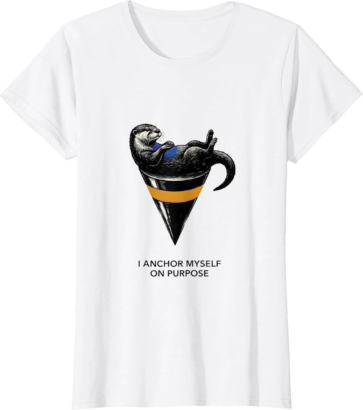 I Anchor Myself On Purpose Funny Otter Lover Gift For Otter T-Shirt - White