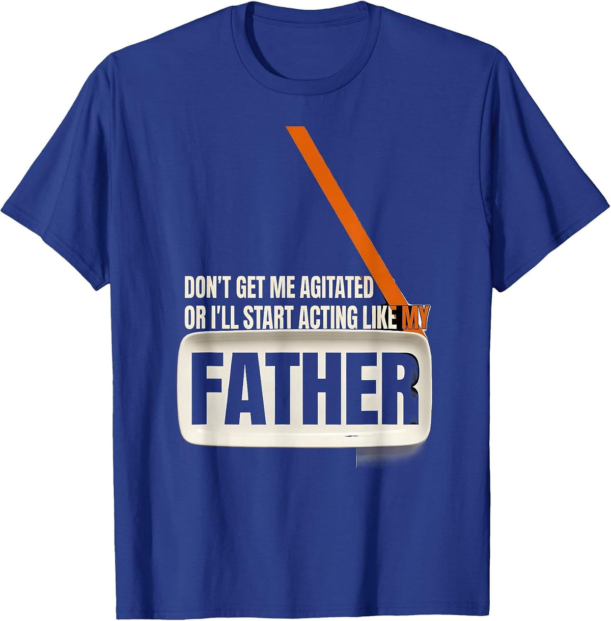 Men's Don't Get Me Agitated Or I'll Start Acting Like My Father T-Shirt - Royal Blue