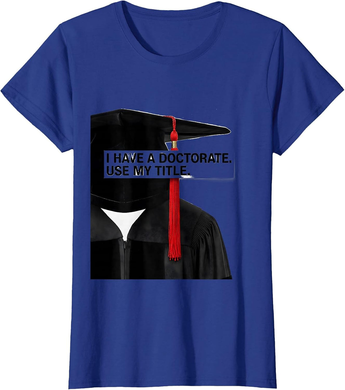 I Have A Doctorate Use My Title Funny PhD Graduate Gift T-Shirt, Women, Royal Blue, 3X-Large - As Pictured