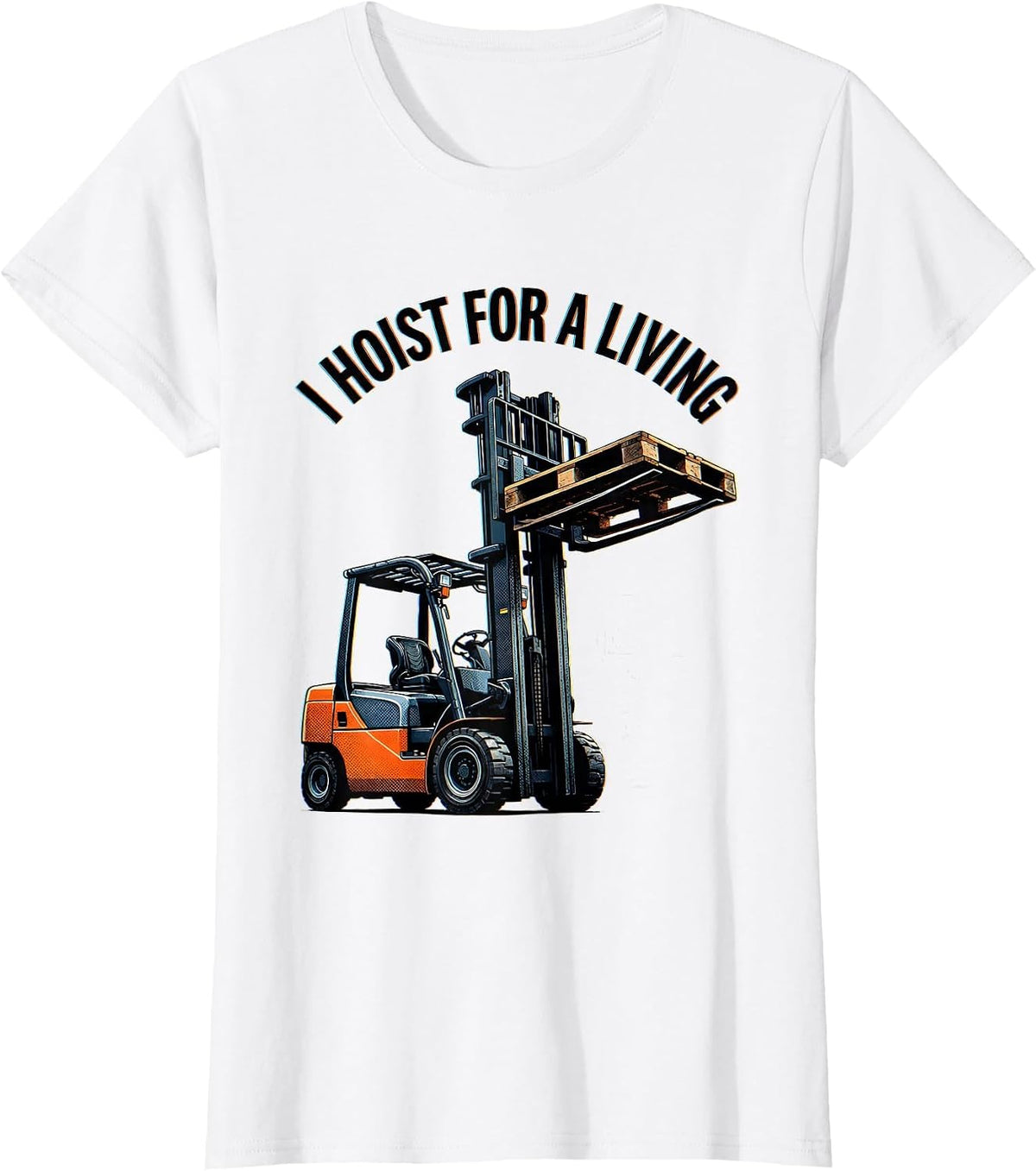 I Hoist For A Living Funny Forklift Operator Work Humor T-Shirt - White