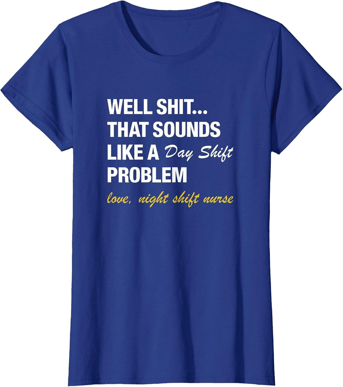 Well that Sounds Like A Day Shift Problem Night Shift Nurse T-Shirt - Royal Blue