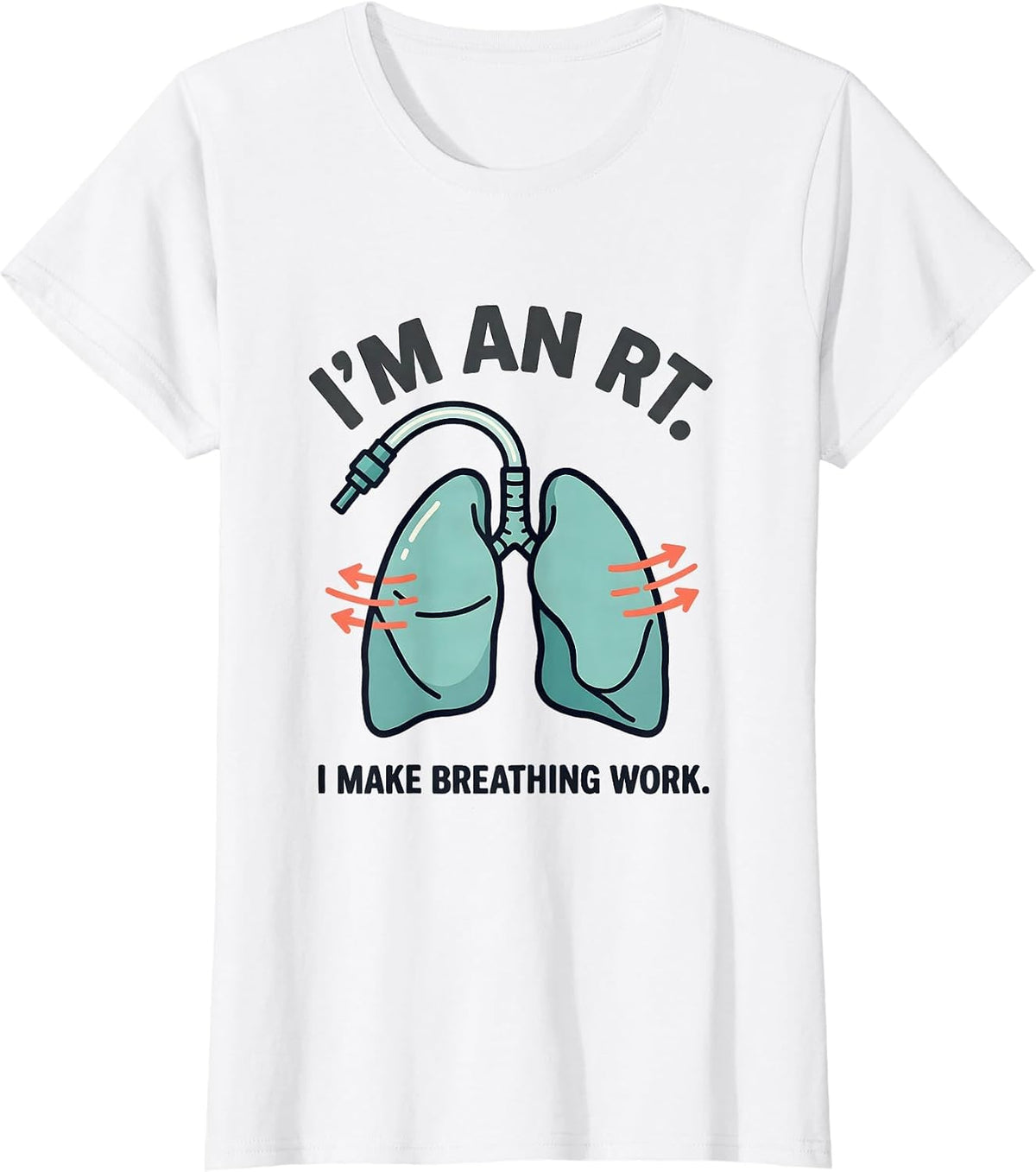 I'm an RT I Make Breathing Work Respiratory Therapist Humor T-Shirt - White