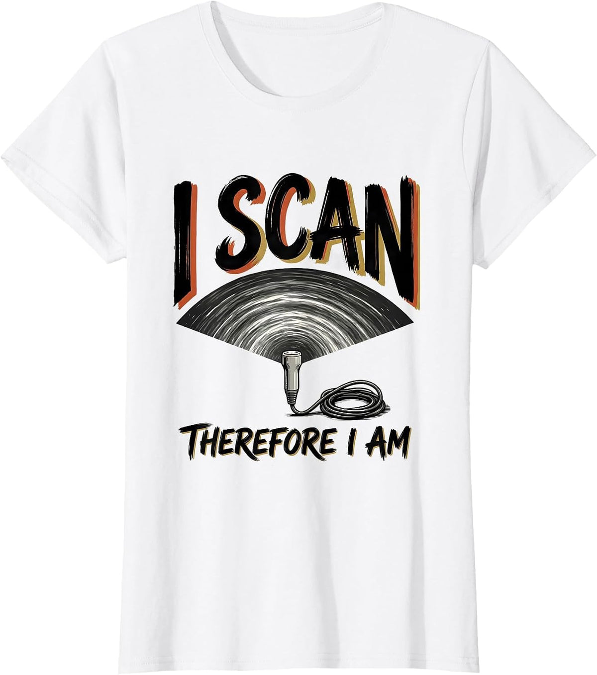 I Scan Therefore I Am Funny Sonographer Ultrasound Tech T-Shirt - White