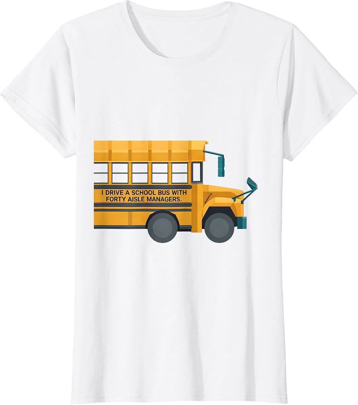 I Drive A School Bus With Forty Aisle Managers Funny T-Shirt - White