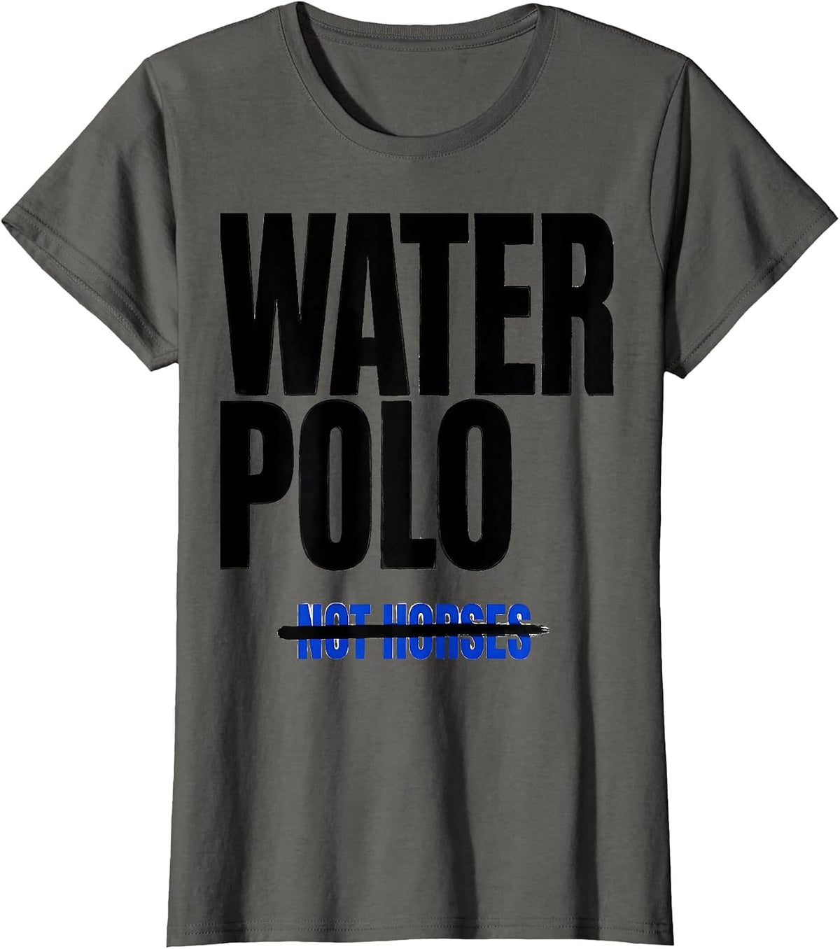 Women's Water Polo Not Horses Funny Water Polo Athlete Humor T-Shirt - Asphalt Grey
