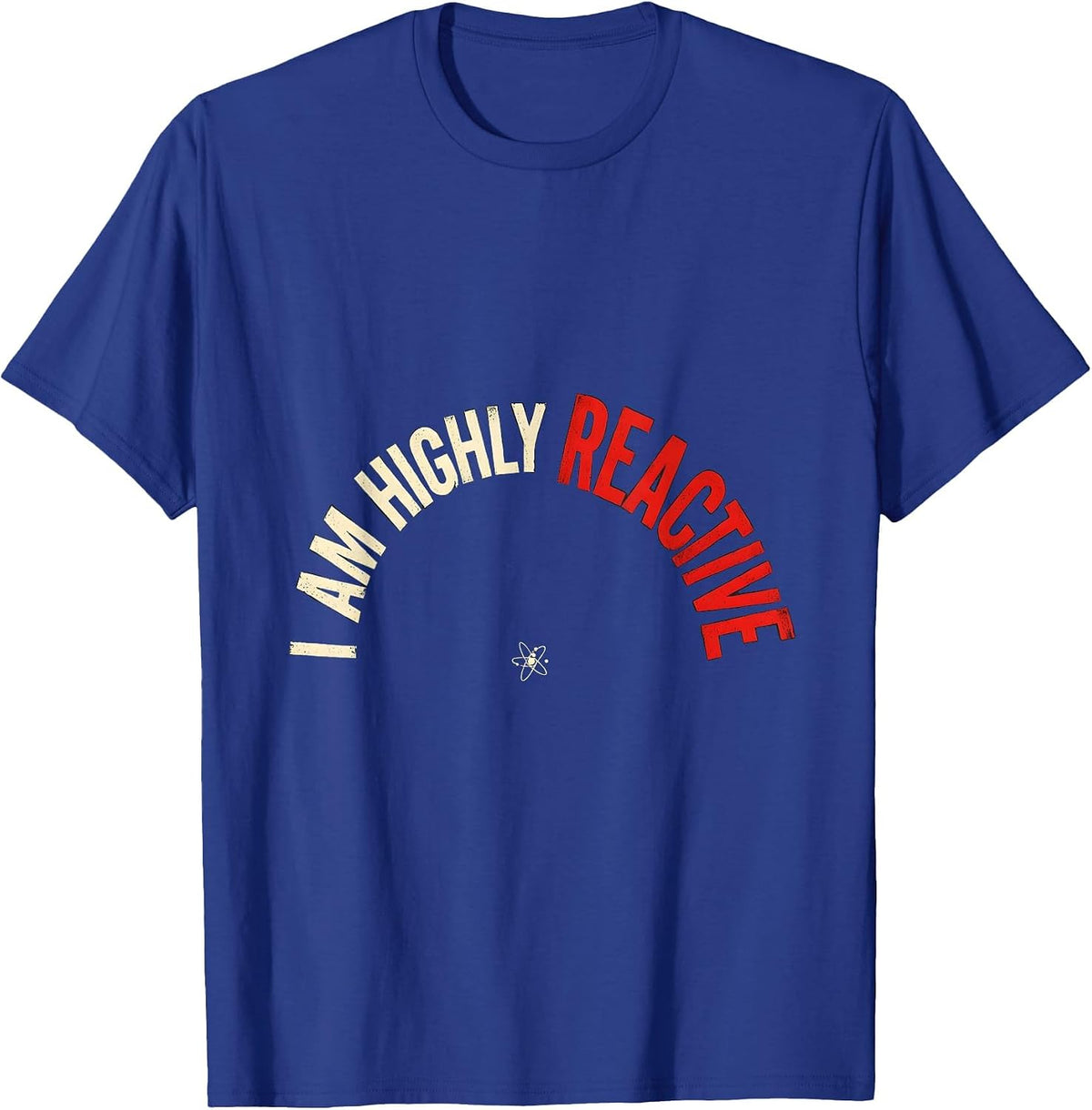 I Am Highly Reactive Funny Science Nerd Chemistry Teacher T-Shirt - Royal Blue