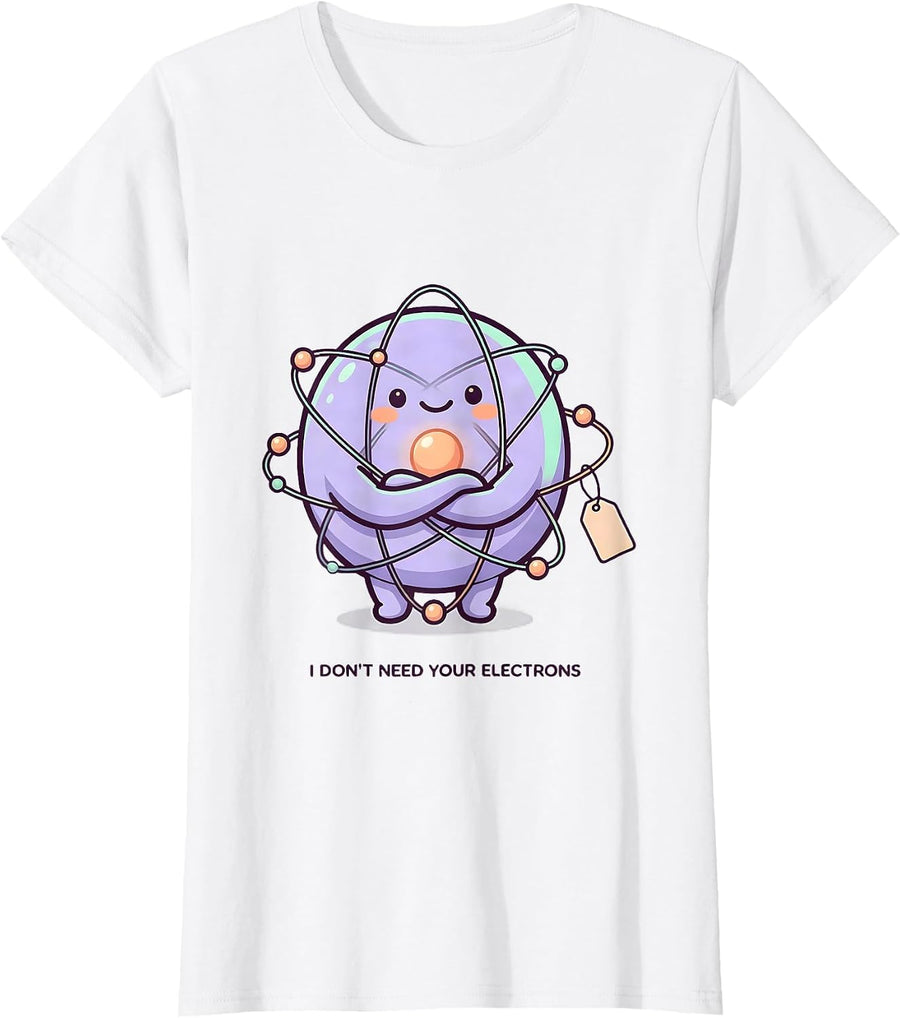 Women's I Don't Need Your Electrons Cute Kawaii Chemistry Teacher T-Shirt - White