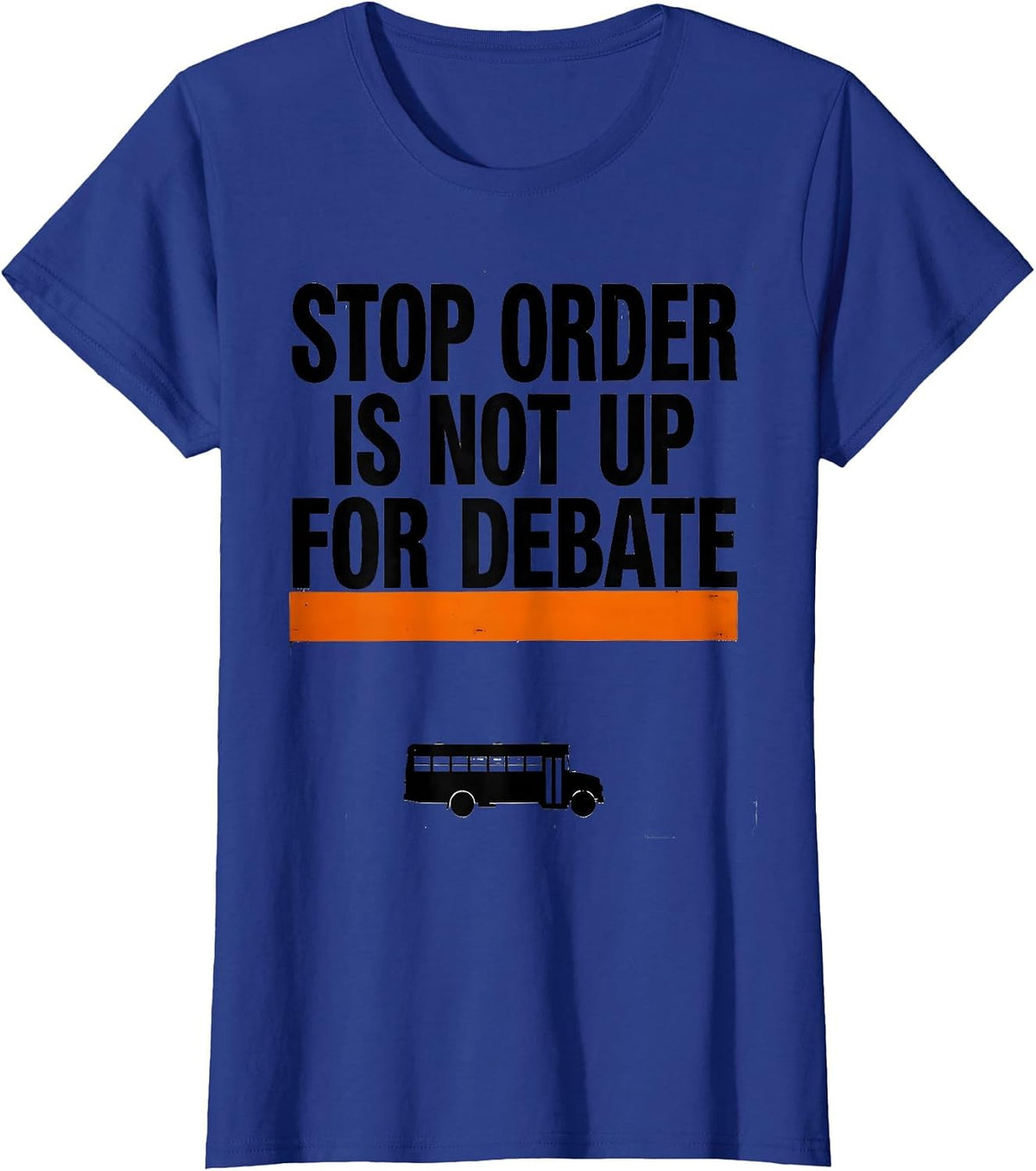 Women's Stop Order Is Not Up For Debate Brutalist School Bus Driver T-Shirt - Royal Blue