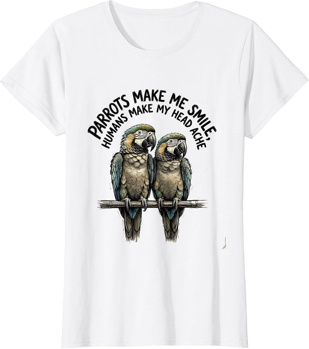 Parrots Make Me Smile Humans Make My Head Ache Funny Pet T-Shirt - White