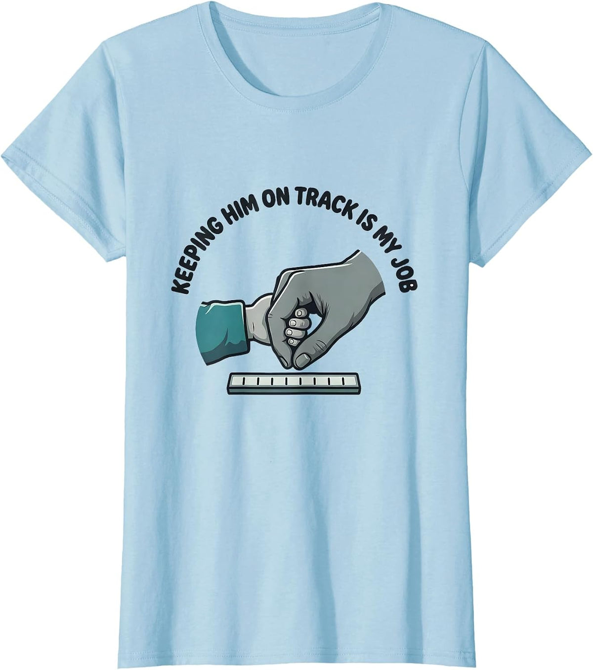 Keeping Him On Track Is My Job Funny Paraprofessional T-Shirt - Baby Blue