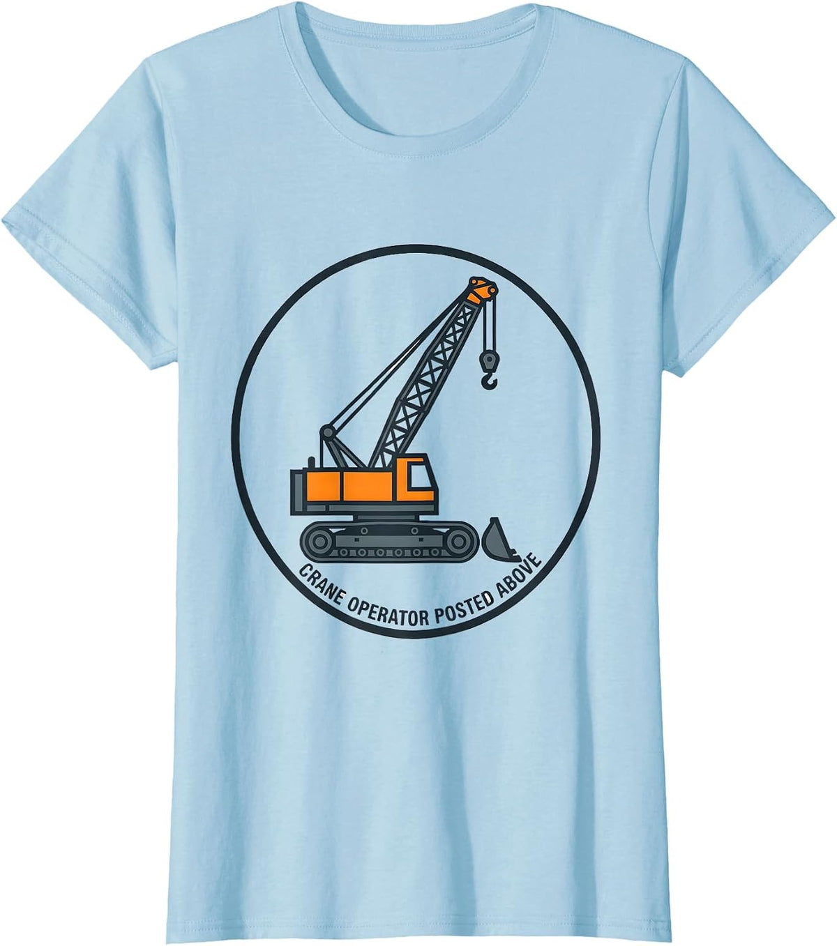 Women's Crane Operator Posted Above Funny Heavy Equipment Operator T-Shirt - Baby Blue