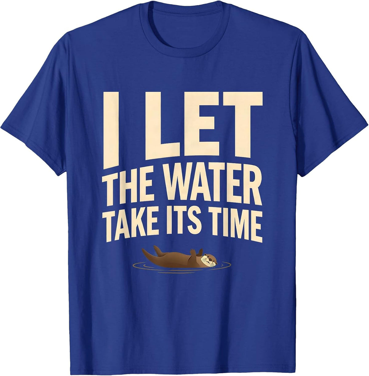 I Let The Water Take Its Time Funny Otter Lover Gift T-Shirt - Royal Blue