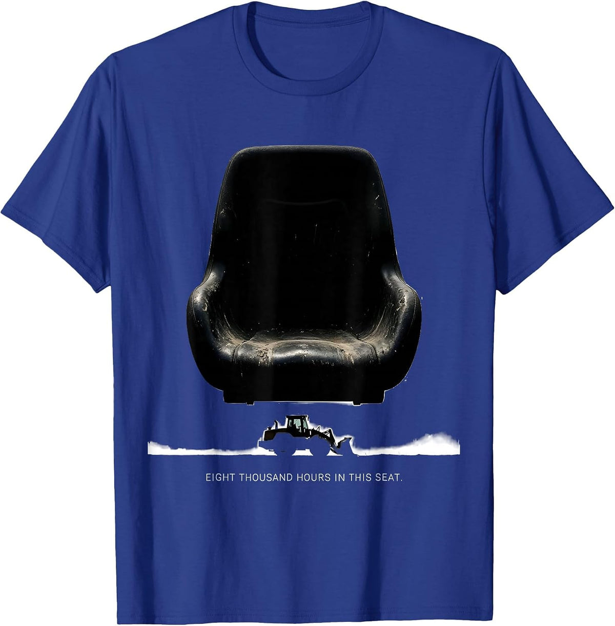 Eight Thousand Hours In This Seat Funny Heavy Equipment T-Shirt - Royal Blue