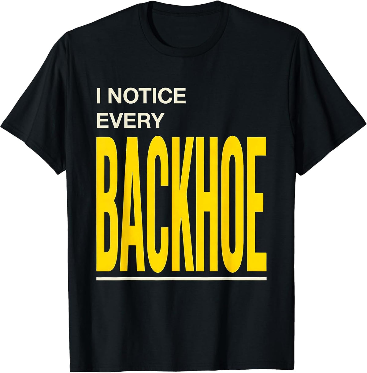 Men's I Notice Every Backhoe Funny Heavy Equipment Operator Humor T-Shirt - Black